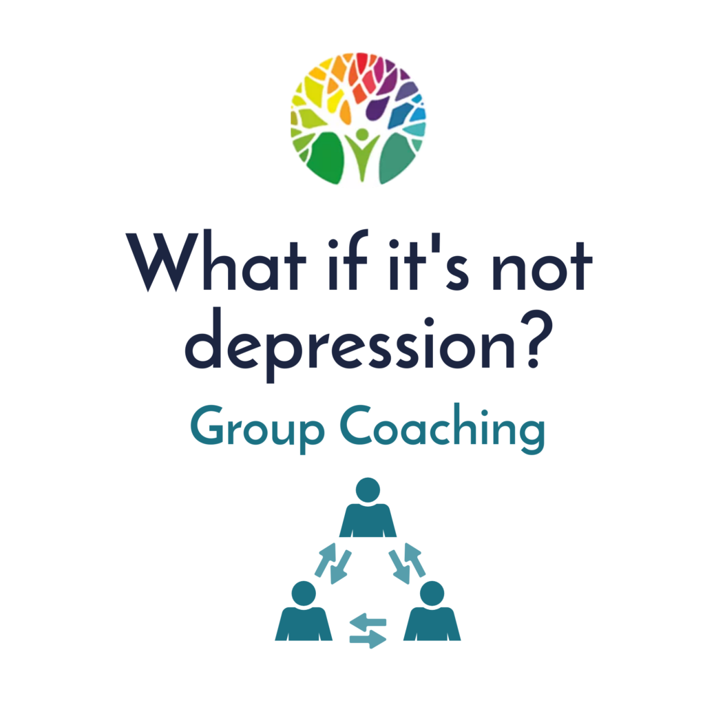What if its not depression - group coaching online or in person